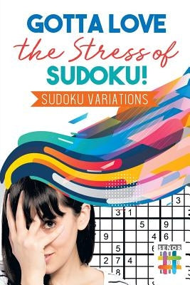 Gotta Love the Stress of Sudoku! Sudoku Variations by Senor Sudoku