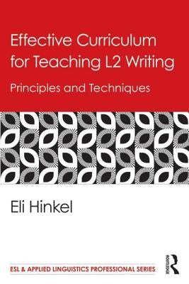 Effective Curriculum for Teaching L2 Writing: Principles and Techniques by Hinkel, Eli