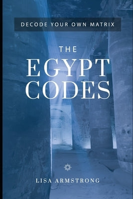 Decode Your Own Matrix - The Egypt Codes by Armstrong, Lisa