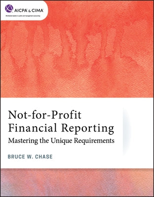 Not-For-Profit Financial Reporting: Mastering the Unique Requirements by Chase, Bruce W.