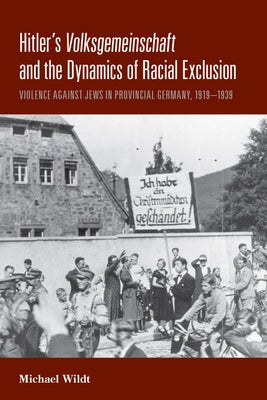 Hitler's Volksgemeinschaft and the Dynamics of Racial Exclusion: Violence Against Jews in Provincial Germany, 1919-1939 by Wildt, Michael