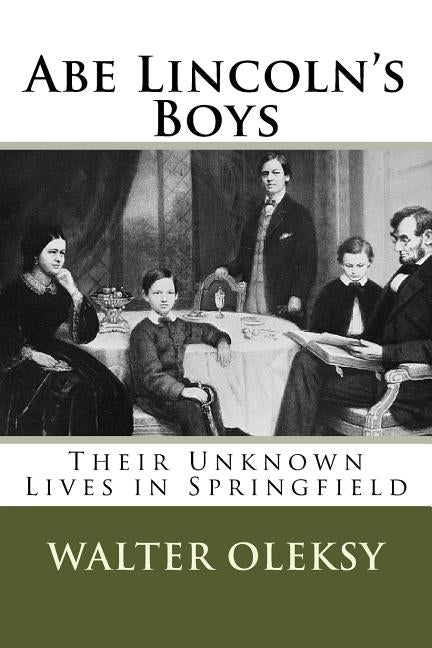 Abe Lincoln's Boys: Their Unknown Lives in Springfield by Oleksy, Walter