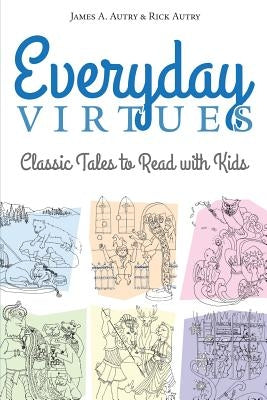 Everyday Virtues: Classic Tales to Read with Kids by Autry, Rick