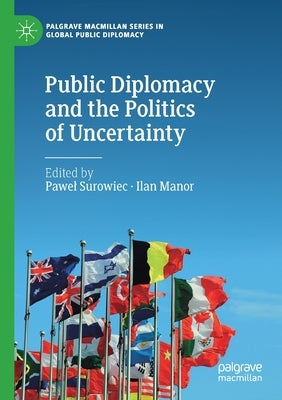 Public Diplomacy and the Politics of Uncertainty by Surowiec, Pawel