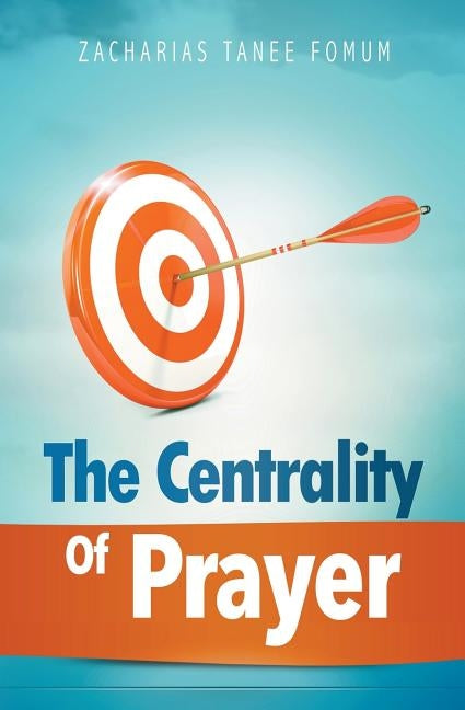 The Centrality of Prayer by Fomum, Zacharias Tanee