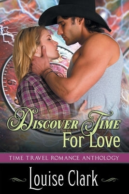 Discover Time For Love (Forward in Time, Book Two): Time Travel Romance Anthology by Clark, Louise
