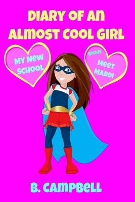 The Diary of an Almost Cool Girl: My New School Book 1 by Campbell, B.