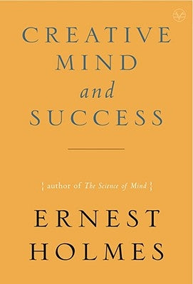 Creative Mind and Success by Holmes, Ernest