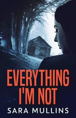 Everything I'm Not by Mullins, Sara