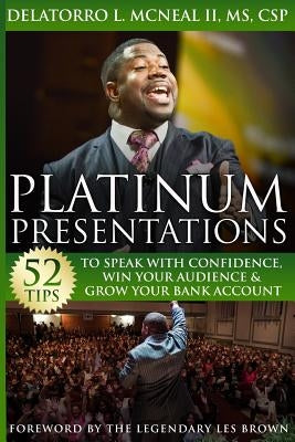 Platinum Presentations: 52 Tips To Speak With Confidence, Win Your Audience & Grow Your Bank Account by McNeal II, Delatorro L.