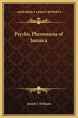 Psychic Phenomena of Jamaica by Williams, Joseph J.