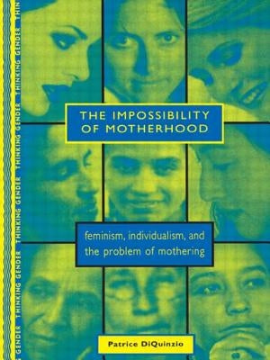 The Impossibility of Motherhood: Feminism, Individualism and the Problem of Mothering by Diquinzio, Patrice