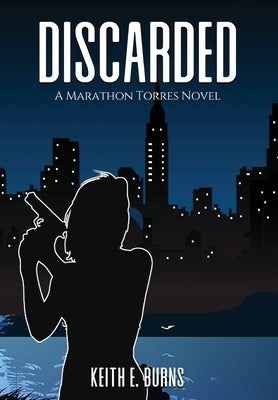 Discarded: A Marathon Torres Novel by Burns, Keith E.