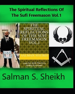 The Spiritual Reflections Of The Sufi Freemason Vol.1 by Sheikh, Salman S.