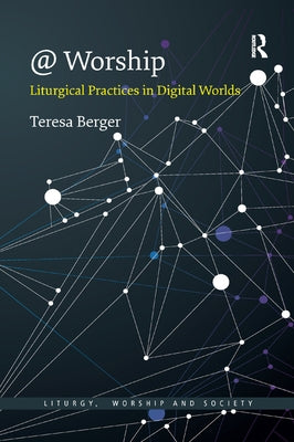 @ Worship: Liturgical Practices in Digital Worlds by Berger, Teresa