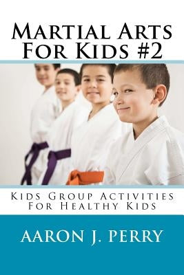 Martial Arts For Kids 2: Kids Group Activities For Healthy Kids by Perry, Aaron J.