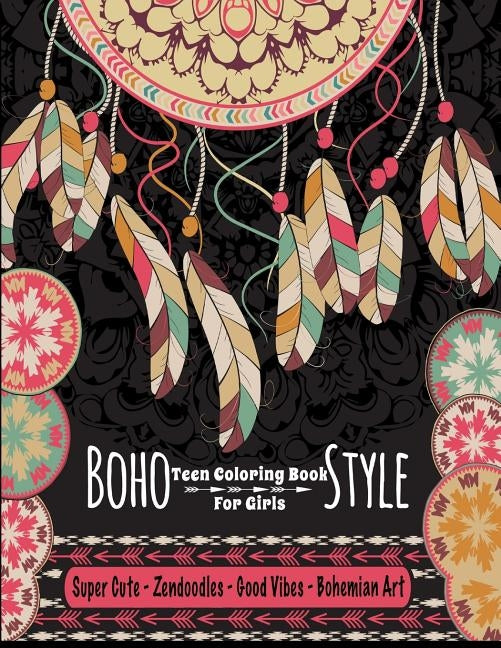 Teen Coloring Book For Girls - Boho Style: Super Cute Zendoodles, Good Vibes, Bohemian Art: Mindfulness Coloring Activity Book For Older Kids And Teen by Bookcub