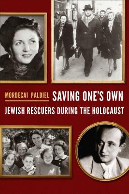 Saving One's Own: Jewish Rescuers During the Holocaust by Paldiel, Mordecai