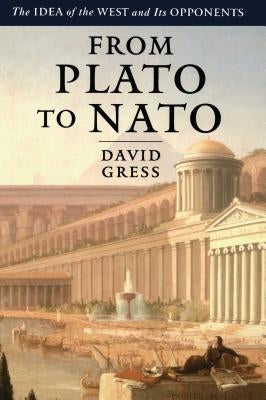 From Plato to NATO: The Idea of the West and Its Opponents by Gress, David