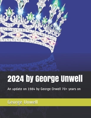 2024 by George Unwell: An update on 1984 by George Orwell 70+ years on by Nicolas, David
