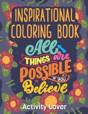 Inspirational Coloring Book: All Things are Possible if you Believe For Everyone Inspirational for grown ups by Lover, Activity