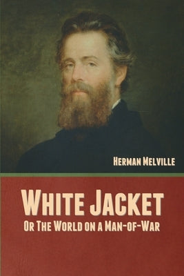 White Jacket; Or, The World on a Man-of-War by Melville, Herman