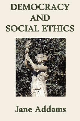 Democracy and Social Ethics by Addams, Jane