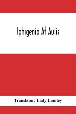 Iphigenia At Aulis by Lady Lumley, Translator