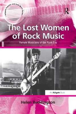 The Lost Women of Rock Music: Female Musicians of the Punk Era by Reddington, Helen