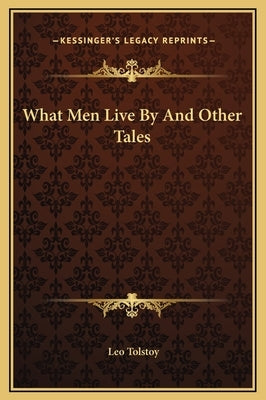 What Men Live By And Other Tales by Tolstoy, Leo
