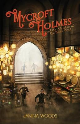 Mycroft Holmes and the Adventure of the Desert Wind by Woods, Janina