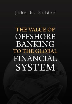 The Value of Offshore Banking to the Global Financial System by Baiden, John E.