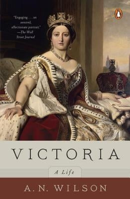 Victoria: A Life by Wilson, A. N.