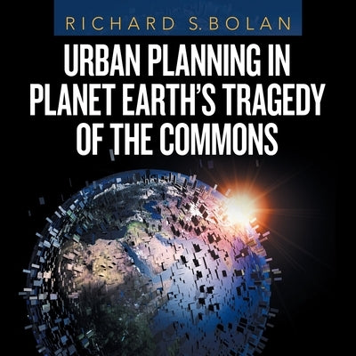 Urban Planning in Planet Earth's Tragedy of the Commons by Bolan, Richard S.