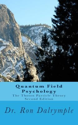 Quantum Field Psychology, Second Edition: The Thoton Particle Theory by Dalrymple, Ron