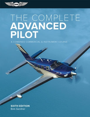 The Complete Advanced Pilot: A Combined Commercial and Instrument Course by Gardner, Bob