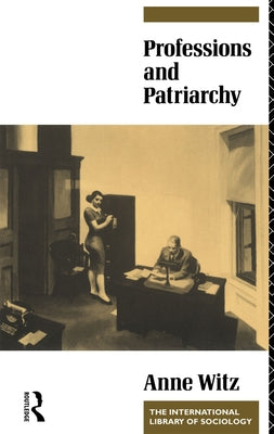 Professions and Patriarchy by Witz, Anne