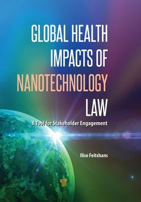 Global Health Impacts of Nanotechnology Law: A Tool for Stakeholder Engagement by Feitshans, Ilise L.