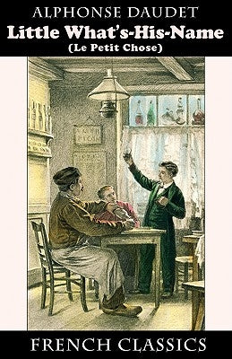 Little What's-His-Name (Le Petit Chose. French Classics) by Daudet, Alphonse