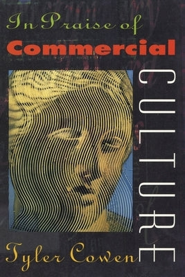 In Praise of Commercial Culture by Cowen, Tyler