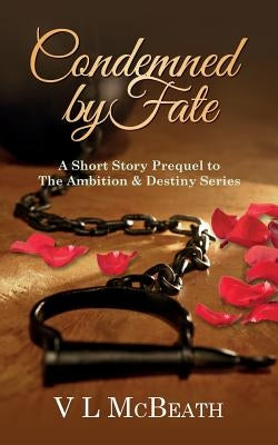 Condemned By Fate: A Short Story Prequel to The Ambition & Destiny Series by McBeath, VL