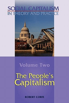 The People's Capitalism-- Volume 2 of Social Capitalism in Theory and Practice by Corfe, Robert