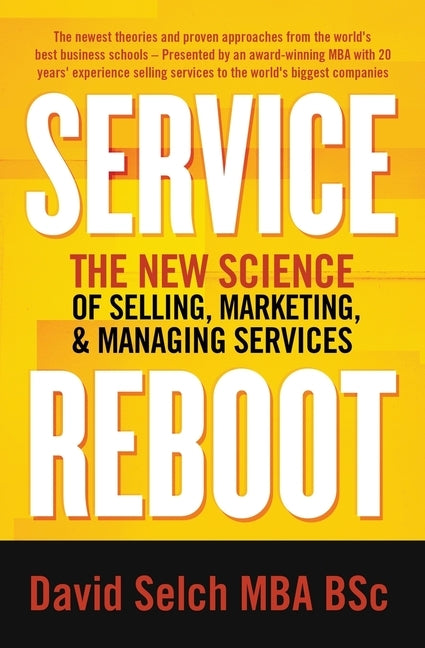 Service Reboot: The New Science of Selling, Marketing, and Managing Services by Selch, David