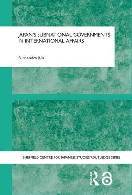 Japan's Subnational Governments in International Affairs by Jain, Purnendra