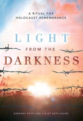 Light from the Darkness: A Ritual for Holocaust Remembrance by Fripp, Deborah