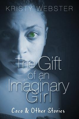 The Gift of an Imaginary Girl: Coco and other Stories by Webster, Kristy