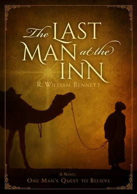 The Last Man at the Inn: One Man's Quest to Believe by Bennett, R. William