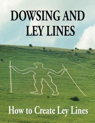 Dowsing and Ley Lines: How to Create Ley Lines by Chatfield, Gerald