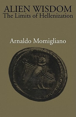 Alien Wisdom: The Limits of Hellenization by Momigliano, Arnaldo