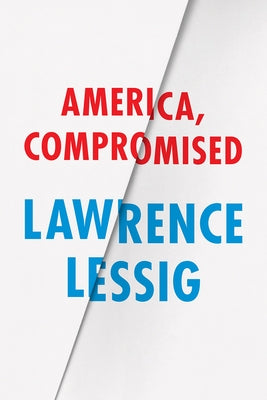 America, Compromised by Lessig, Lawrence
